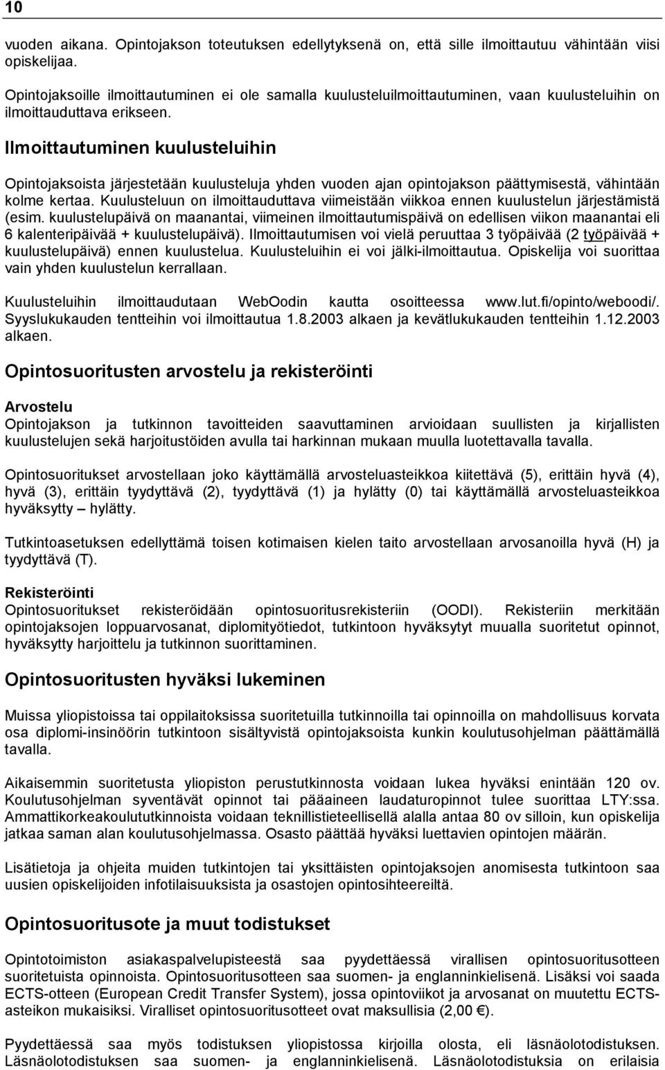 Ilmoittautuminen kuulusteluihin Opintojaksoista järjestetään kuulusteluja yhden vuoden ajan opintojakson päättymisestä, vähintään kolme kertaa.