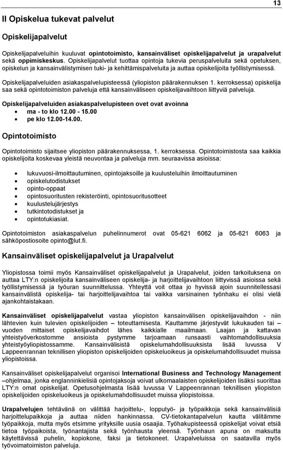 Opiskelijapalveluiden asiakaspalvelupisteessä (yliopiston päärakennuksen 1. kerroksessa) opiskelija saa sekä opintotoimiston palveluja että kansainväliseen opiskelijavaihtoon liittyviä palveluja.