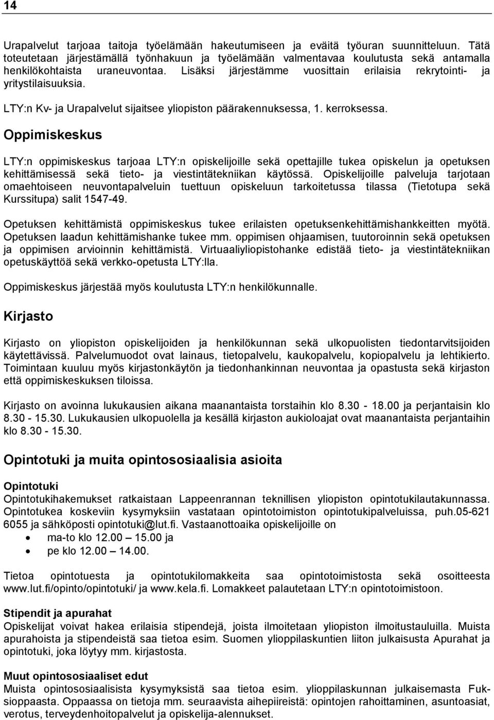 Lisäksi järjestämme vuosittain erilaisia rekrytointi- ja yritystilaisuuksia. LTY:n Kv- ja Urapalvelut sijaitsee yliopiston päärakennuksessa, 1. kerroksessa.