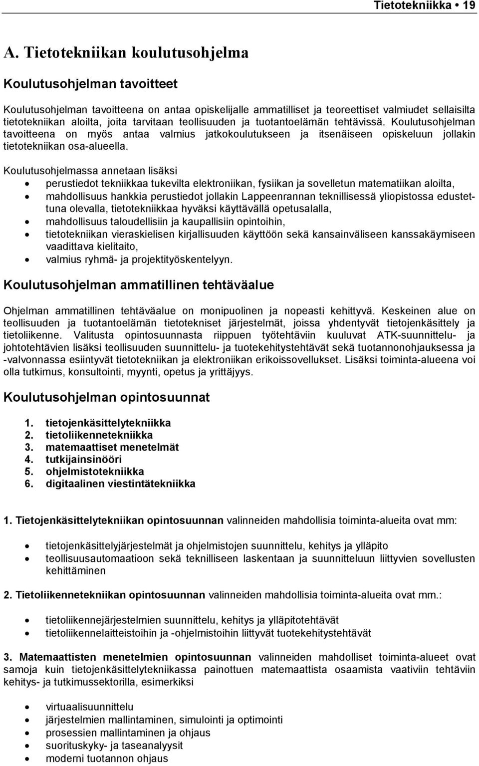 tarvitaan teollisuuden ja tuotantoelämän tehtävissä. Koulutusohjelman tavoitteena on myös antaa valmius jatkokoulutukseen ja itsenäiseen opiskeluun jollakin tietotekniikan osa-alueella.