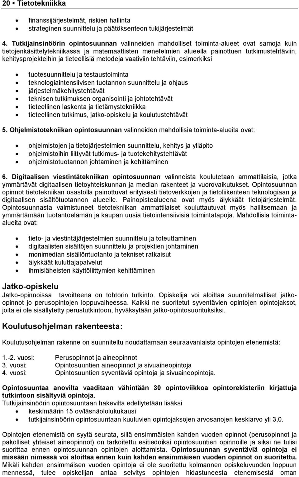 kehitysprojekteihin ja tieteellisiä metodeja vaativiin tehtäviin, esimerkiksi tuotesuunnittelu ja testaustoiminta teknologiaintensiivisen tuotannon suunnittelu ja ohjaus järjestelmäkehitystehtävät