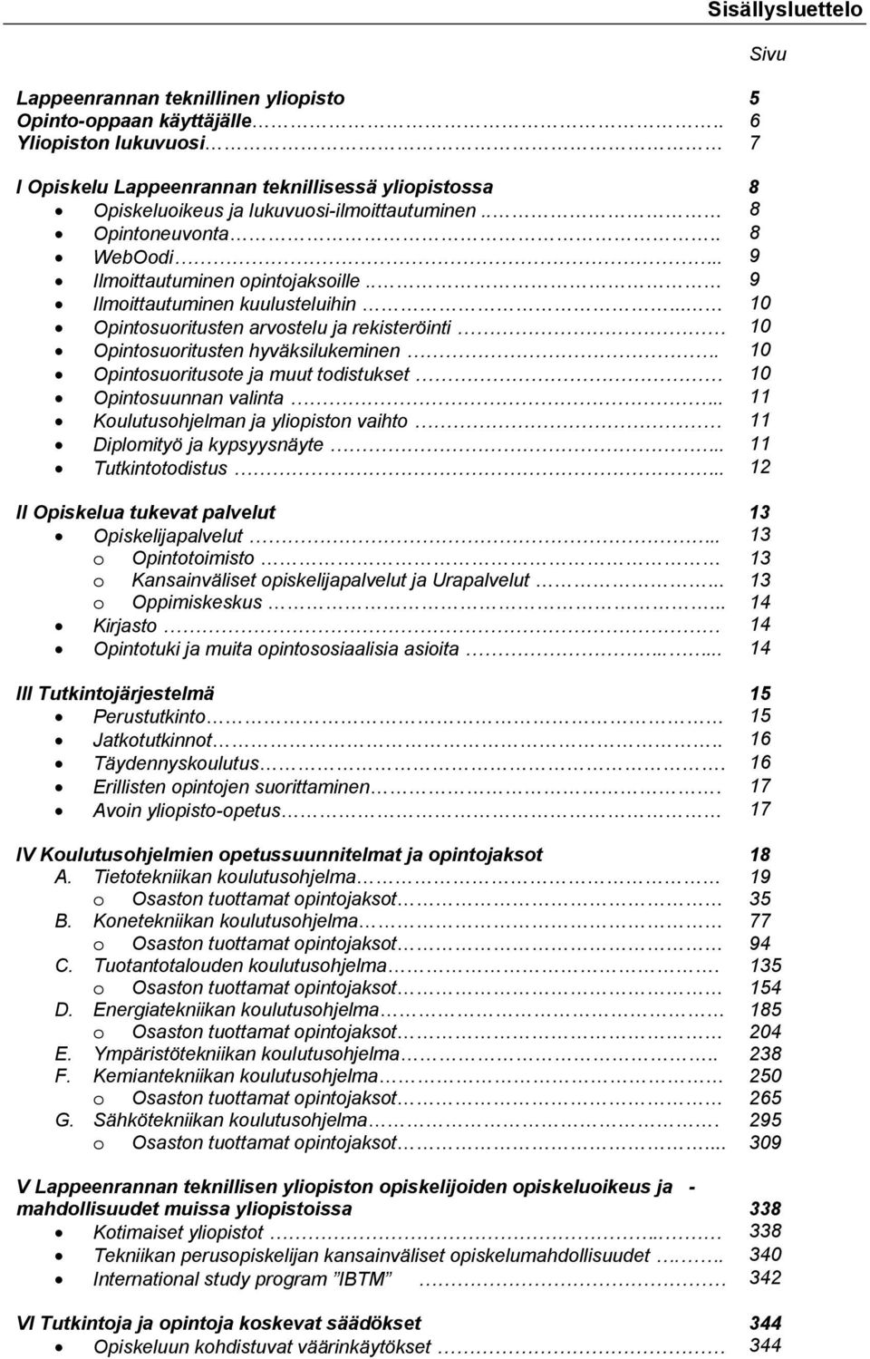 10 Opintosuoritusote ja muut todistukset 10 Opintosuunnan valinta.. 11 Koulutusohjelman ja yliopiston vaihto 11 Diplomityö ja kypsyysnäyte.. 11 Tutkintotodistus.