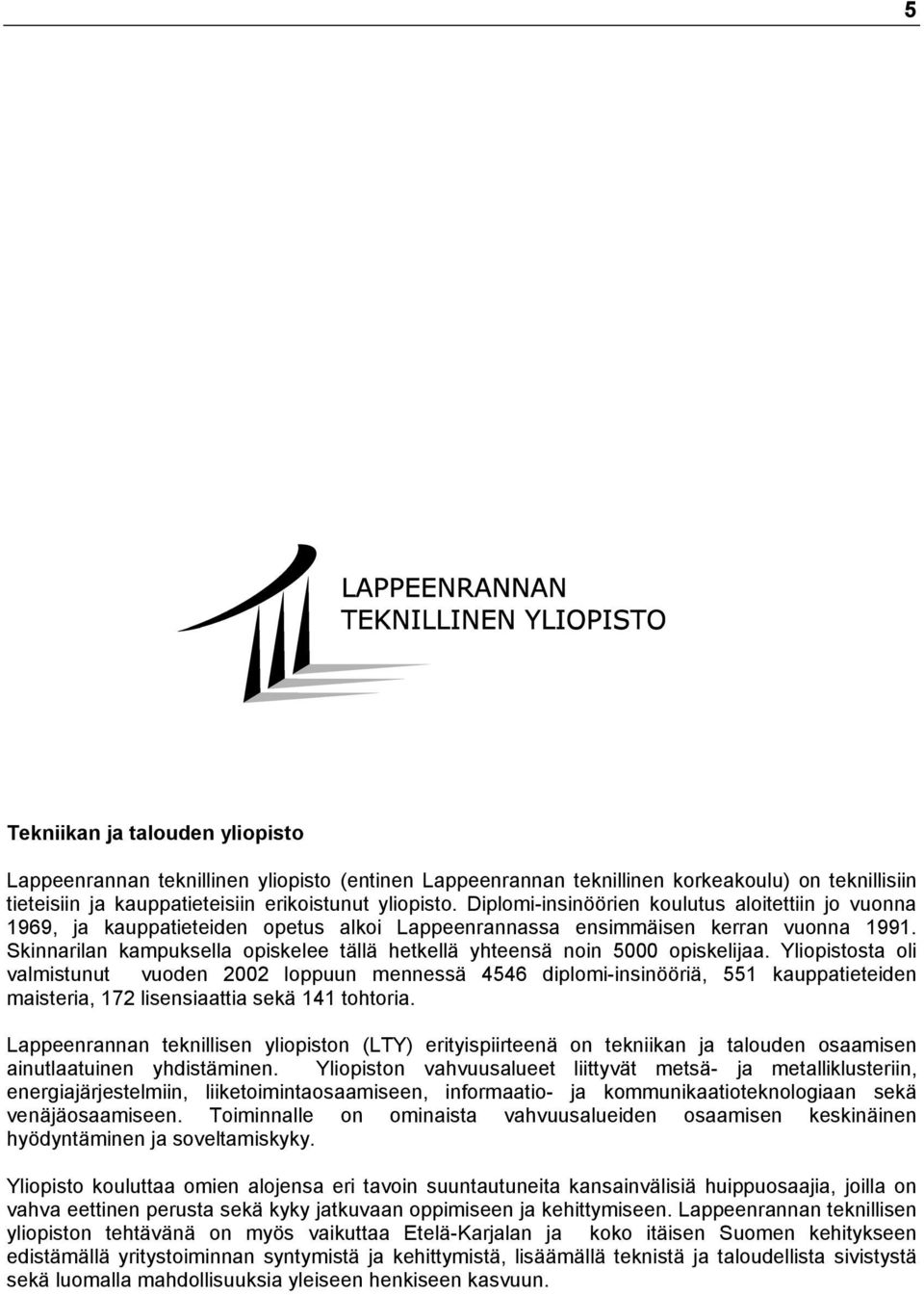 Skinnarilan kampuksella opiskelee tällä hetkellä yhteensä noin 5000 opiskelijaa.