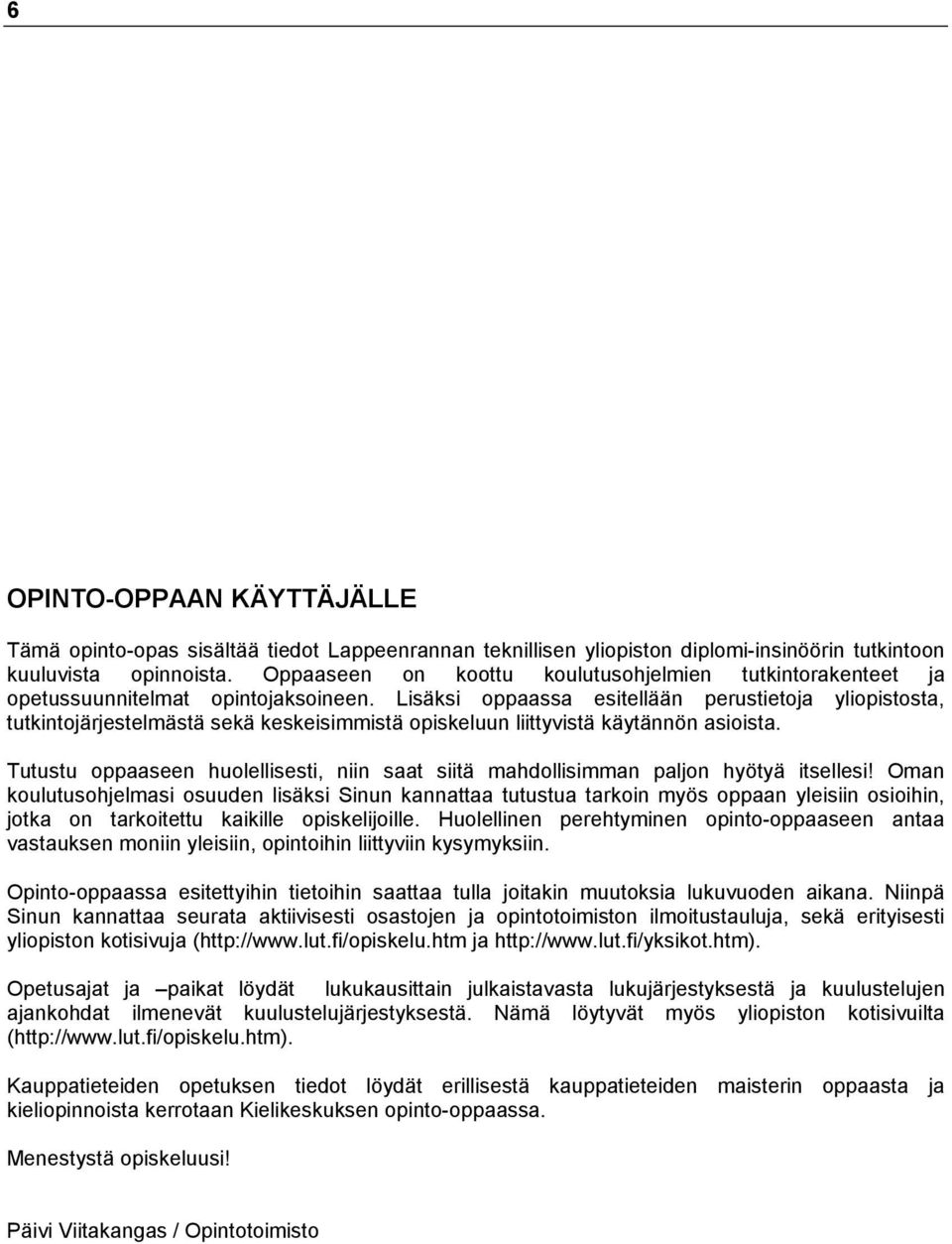 Lisäksi oppaassa esitellään perustietoja yliopistosta, tutkintojärjestelmästä sekä keskeisimmistä opiskeluun liittyvistä käytännön asioista.