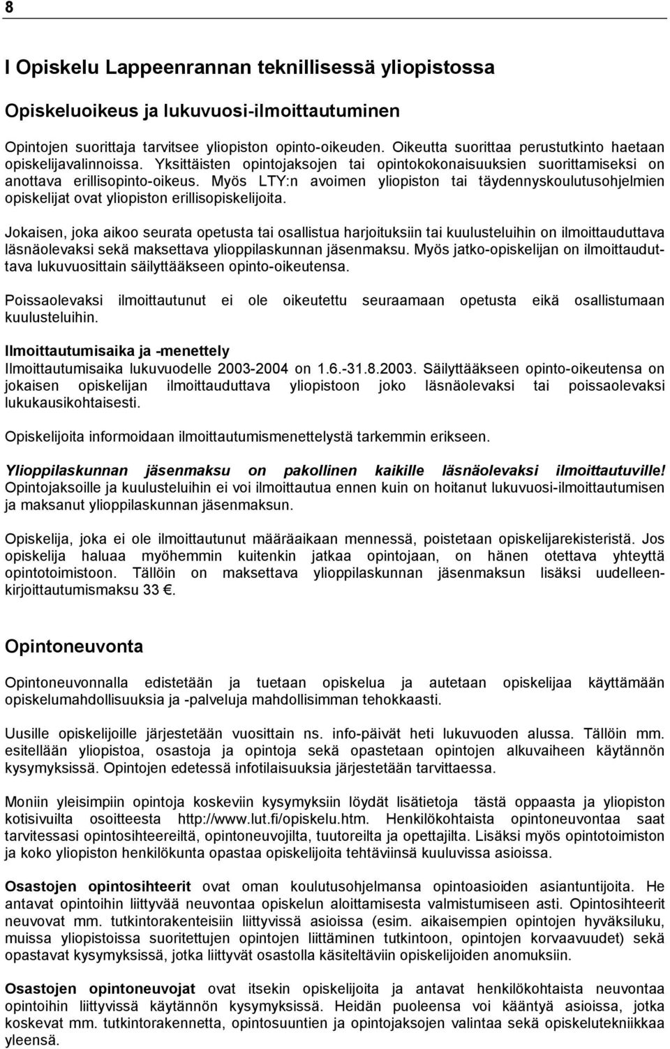 Myös LTY:n avoimen yliopiston tai täydennyskoulutusohjelmien opiskelijat ovat yliopiston erillisopiskelijoita.
