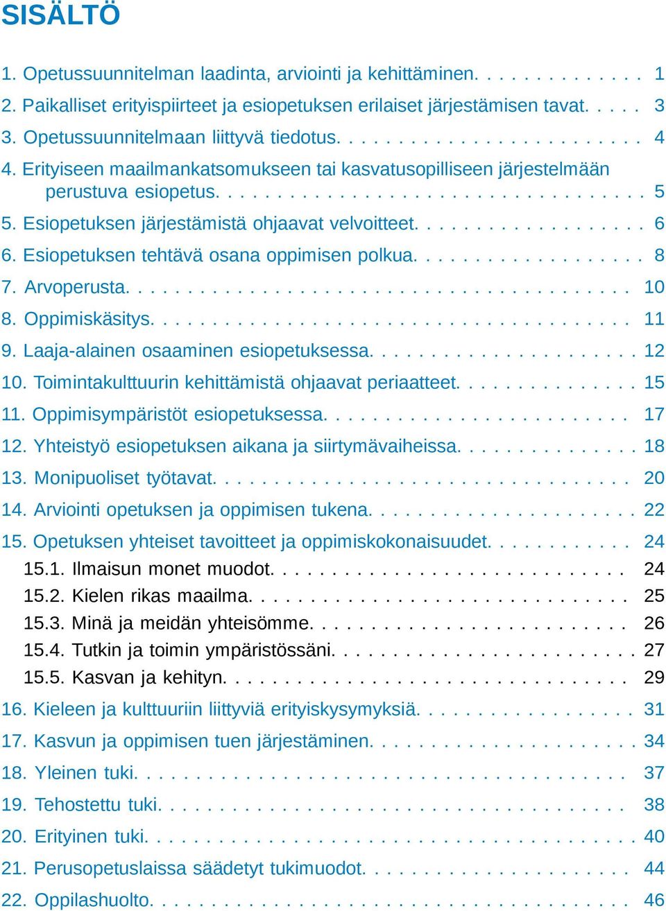 Esiopetuksen järjestämistä ohjaavat velvoitteet................... 6 6. Esiopetuksen tehtävä osana oppimisen polkua................... 8 7. Arvoperusta......................................... 10 8.