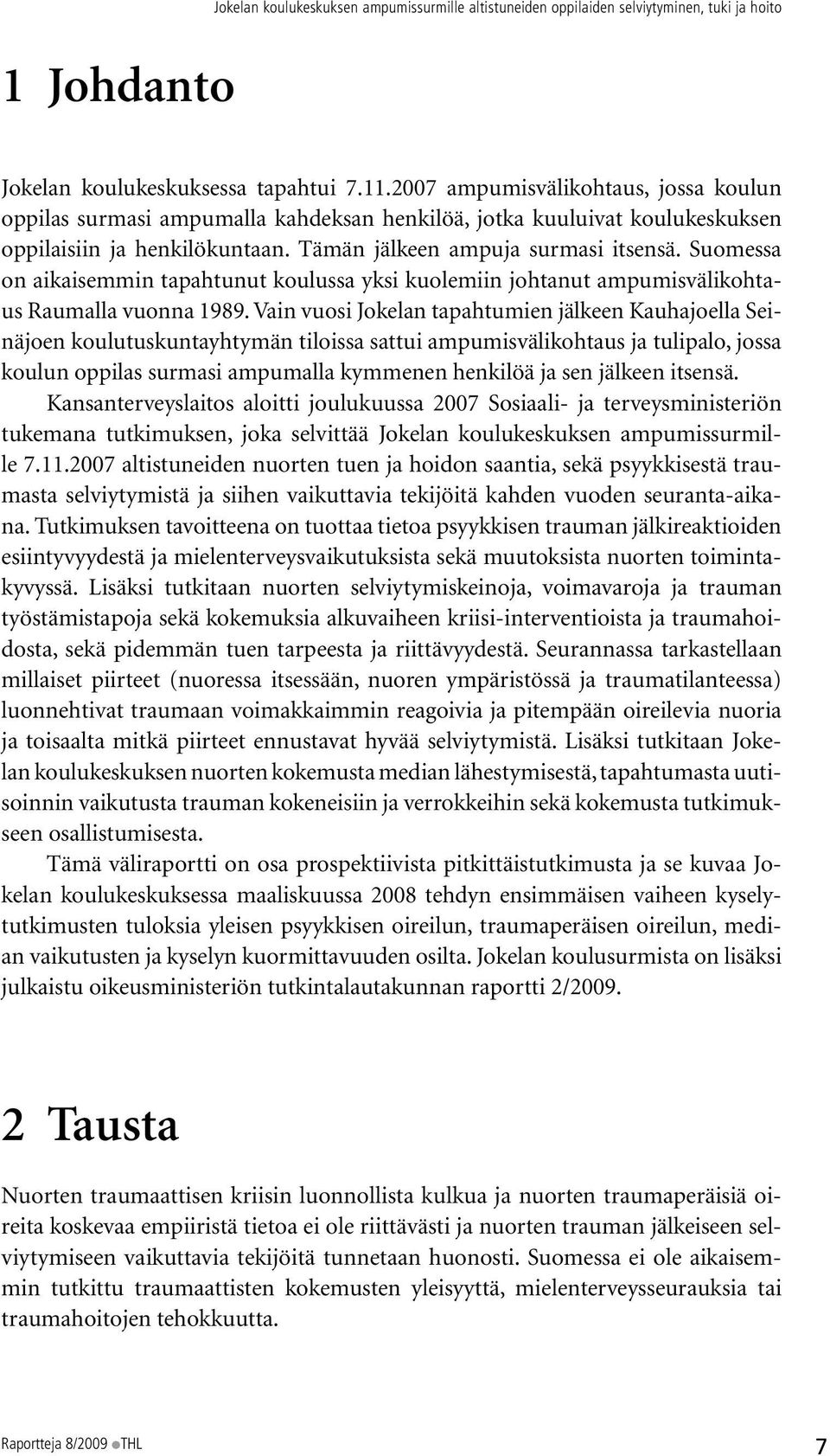 Suomessa on aikaisemmin tapahtunut koulussa yksi kuolemiin johtanut ampumisvälikohtaus Raumalla vuonna 1989.