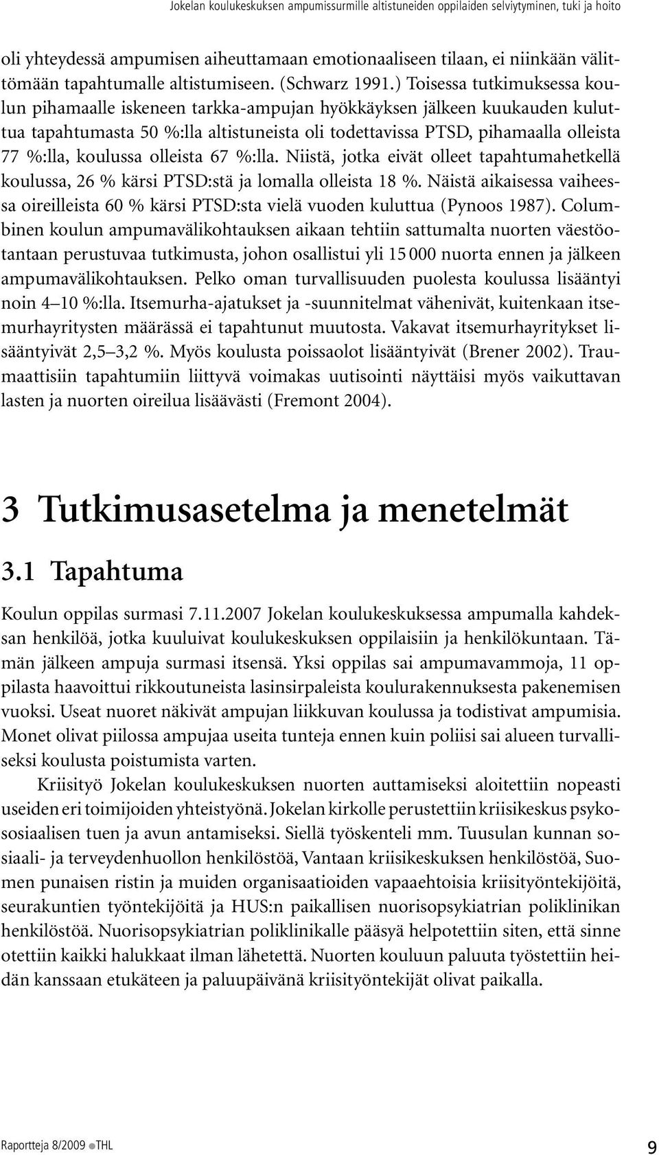 koulussa olleista 67 %:lla. Niistä, jotka eivät olleet tapahtumahetkellä koulussa, 26 % kärsi PTSD:stä ja lomalla olleista 18 %.