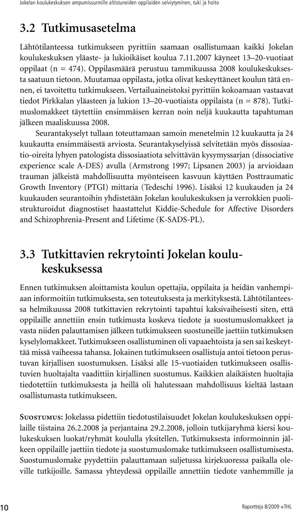 Vertailuaineistoksi pyrittiin kokoamaan vastaavat tiedot Pirkkalan yläasteen ja lukion 13 20-vuotiaista oppilaista (n = 878).