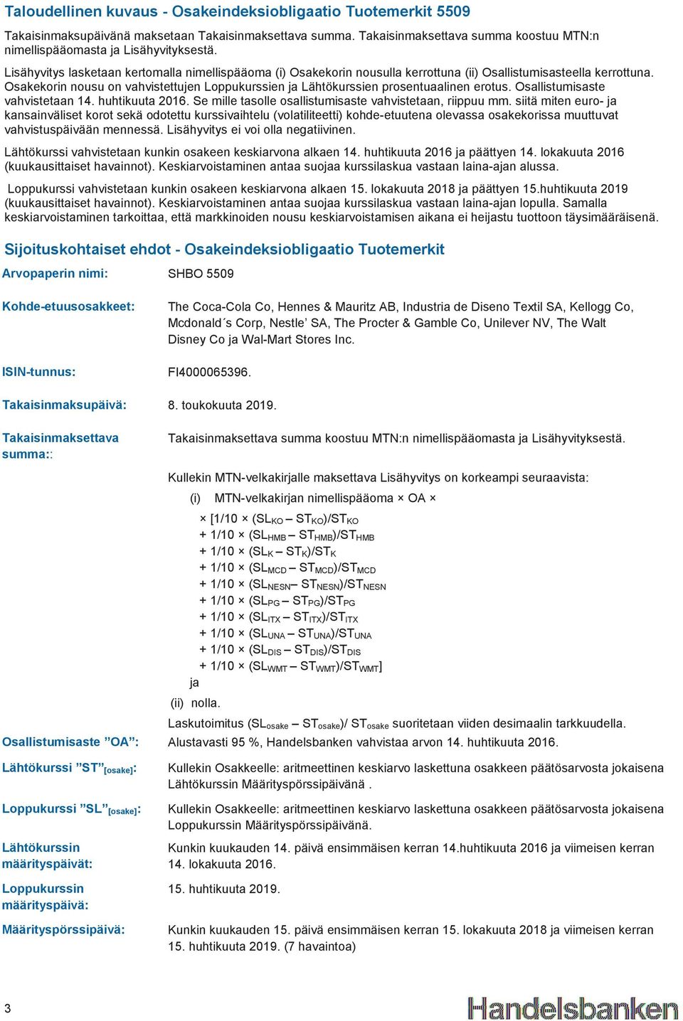 Osakekorin nousu on vahvistettujen Loppukurssien ja Lähtökurssien prosentuaalinen erotus. Osallistumisaste vahvistetaan 14. huhtikuuta 2016. Se mille tasolle osallistumisaste vahvistetaan, riippuu mm.