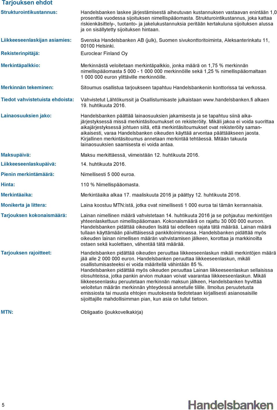 Strukturointikustannus, joka kattaa riskienkäsittely-, tuotanto- ja jakelukustannuksia peritään kertakuluna sijoituksen alussa ja on sisällytetty sijoituksen hintaan.