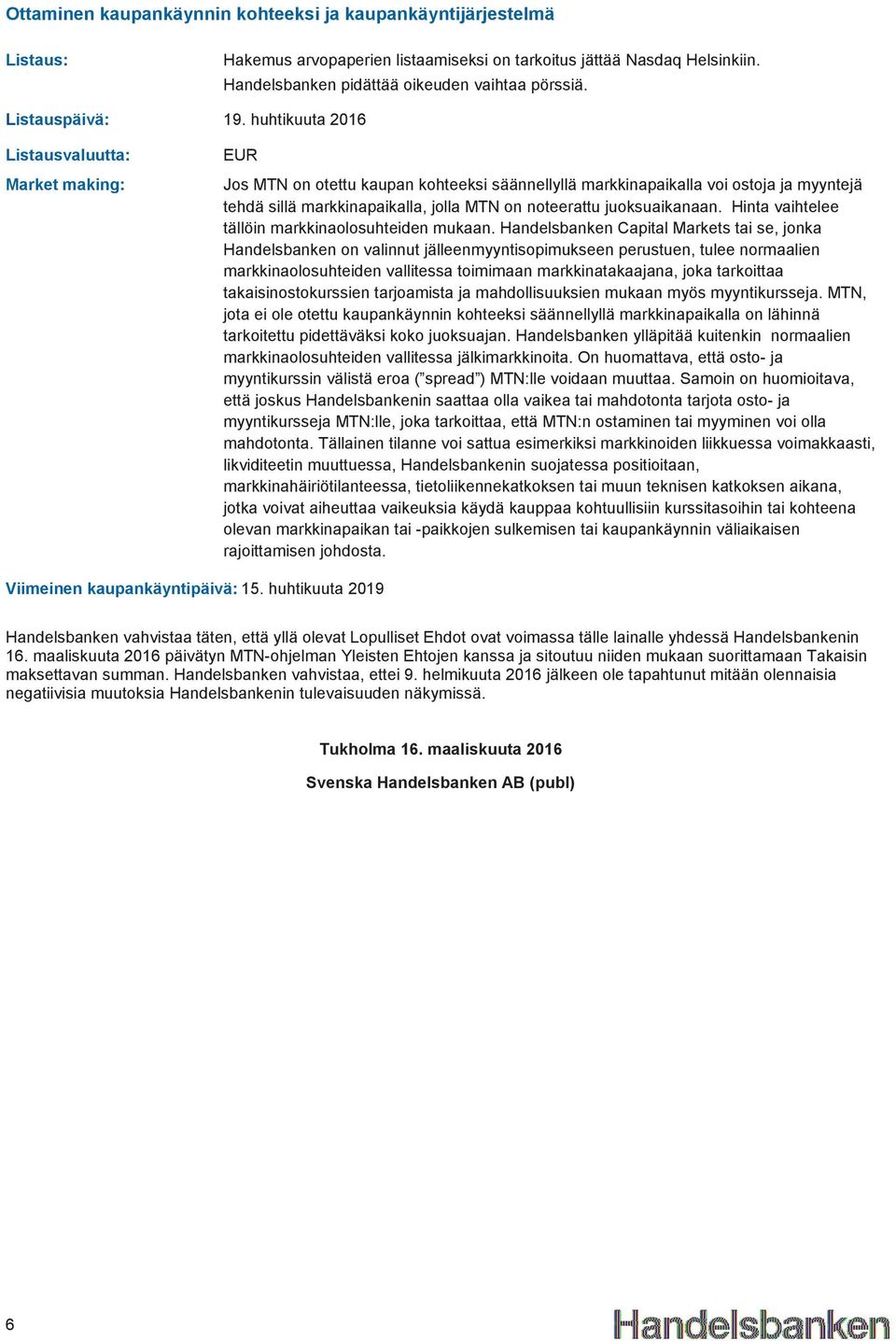 huhtikuuta 2016 EUR Jos MTN on otettu kaupan kohteeksi säännellyllä markkinapaikalla voi ostoja ja myyntejä tehdä sillä markkinapaikalla, jolla MTN on noteerattu juoksuaikanaan.