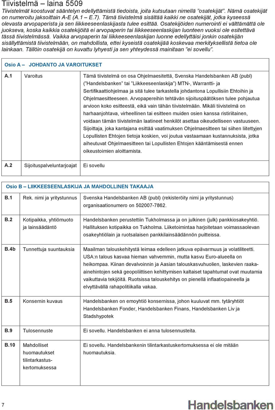 Osatekijöiden numerointi ei välttämättä ole juokseva, koska kaikkia osatekijöitä ei arvopaperin tai liikkeeseenlaskijan luonteen vuoksi ole esitettävä tässä tiivistelmässä.