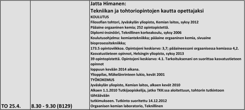 Diplomi-insinööri, Teknillinen korkeakoulu, syksy 2006 Koulutusohjelma: kemiantekniikka; pääaine orgaaninen kemia, sivuaine bioprosessitekniikka; 173.5 opintoviikkoa.