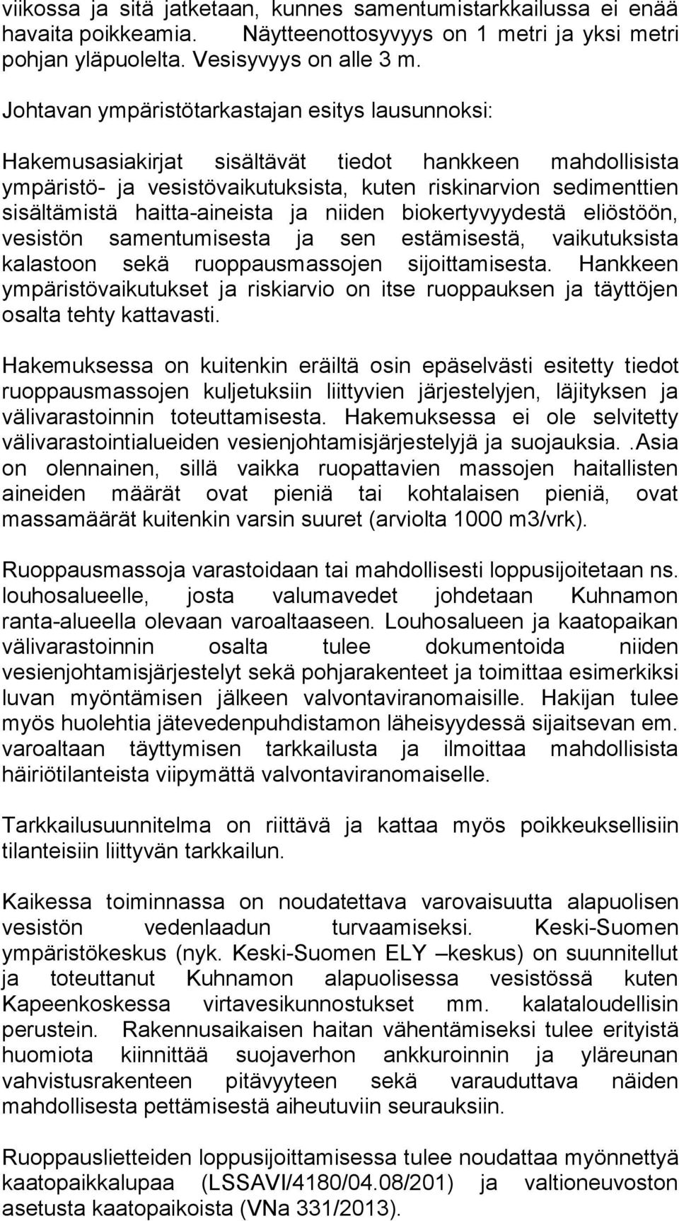 haitta-aineista ja niiden biokertyvyydestä eliöstöön, vesistön samentumisesta ja sen estämisestä, vaikutuksista kalastoon sekä ruoppausmassojen sijoittamisesta.