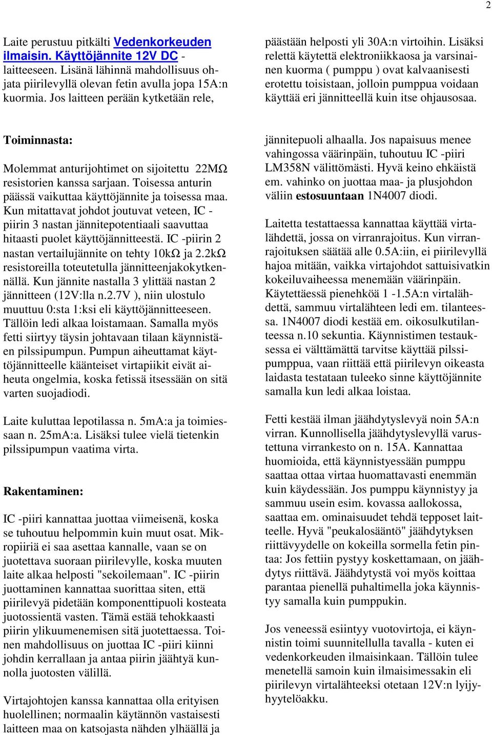 Lisäksi relettä käytettä elektroniikkaosa ja varsinainen kuorma ( pumppu ) ovat kalvaanisesti erotettu toisistaan, jolloin pumppua voidaan käyttää eri jännitteellä kuin itse ohjausosaa.