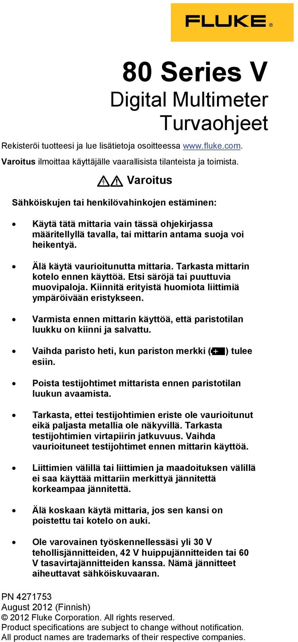 Tarkasta mittarin kotelo ennen käyttöä. Etsi säröjä tai puuttuvia muovipaloja. Kiinnitä erityistä huomiota liittimiä ympäröivään eristykseen.