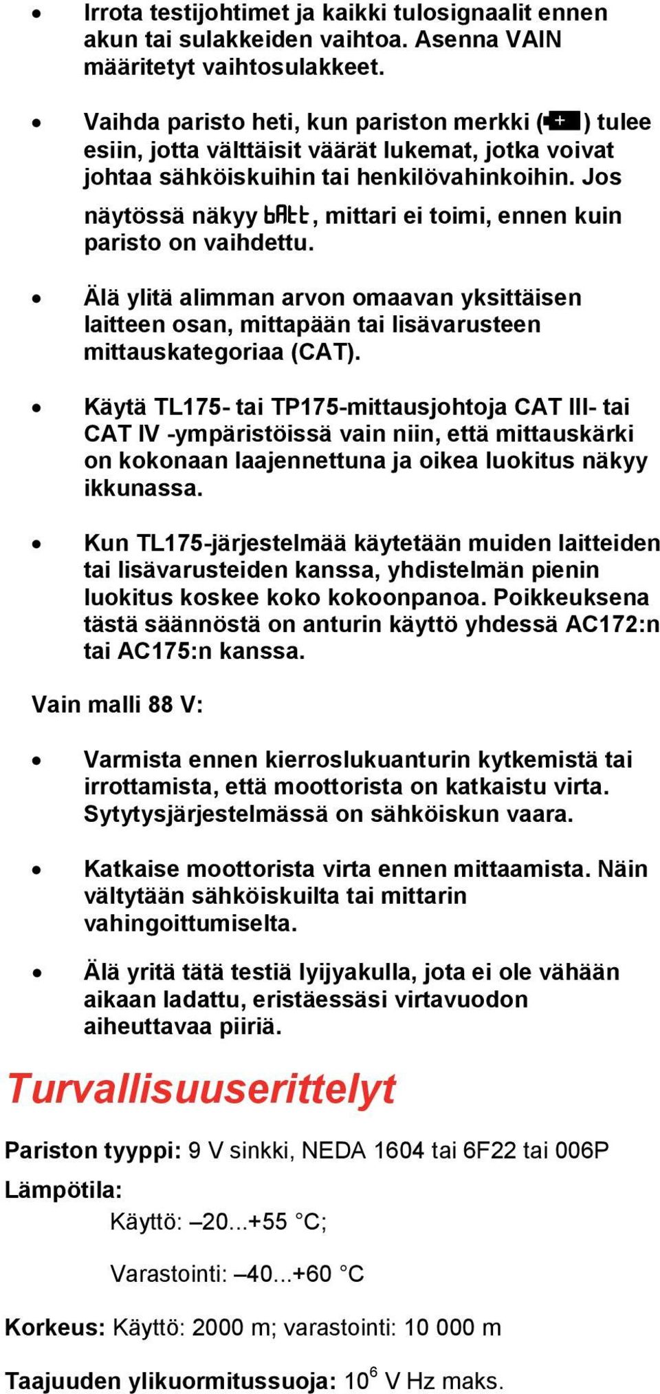 Jos näytössä näkyy batt, mittari ei toimi, ennen kuin paristo on vaihdettu. Älä ylitä alimman arvon omaavan yksittäisen laitteen osan, mittapään tai lisävarusteen mittauskategoriaa (CAT).