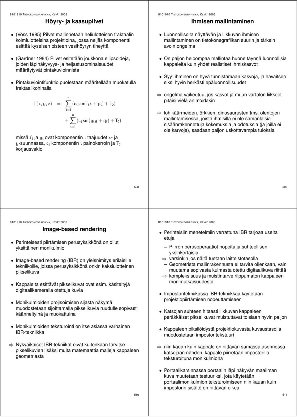 fraktaalikohinalla T(x, y, z) = n (c i sin(f i x + p i )+T 0 ) i=1 + n (c i sin(g i y + q i )+T 0 ) i=1 missä f i ja g i ovat komponentin i taajuudet x- ja y-suunnassa, c i komponentin i painokerroin