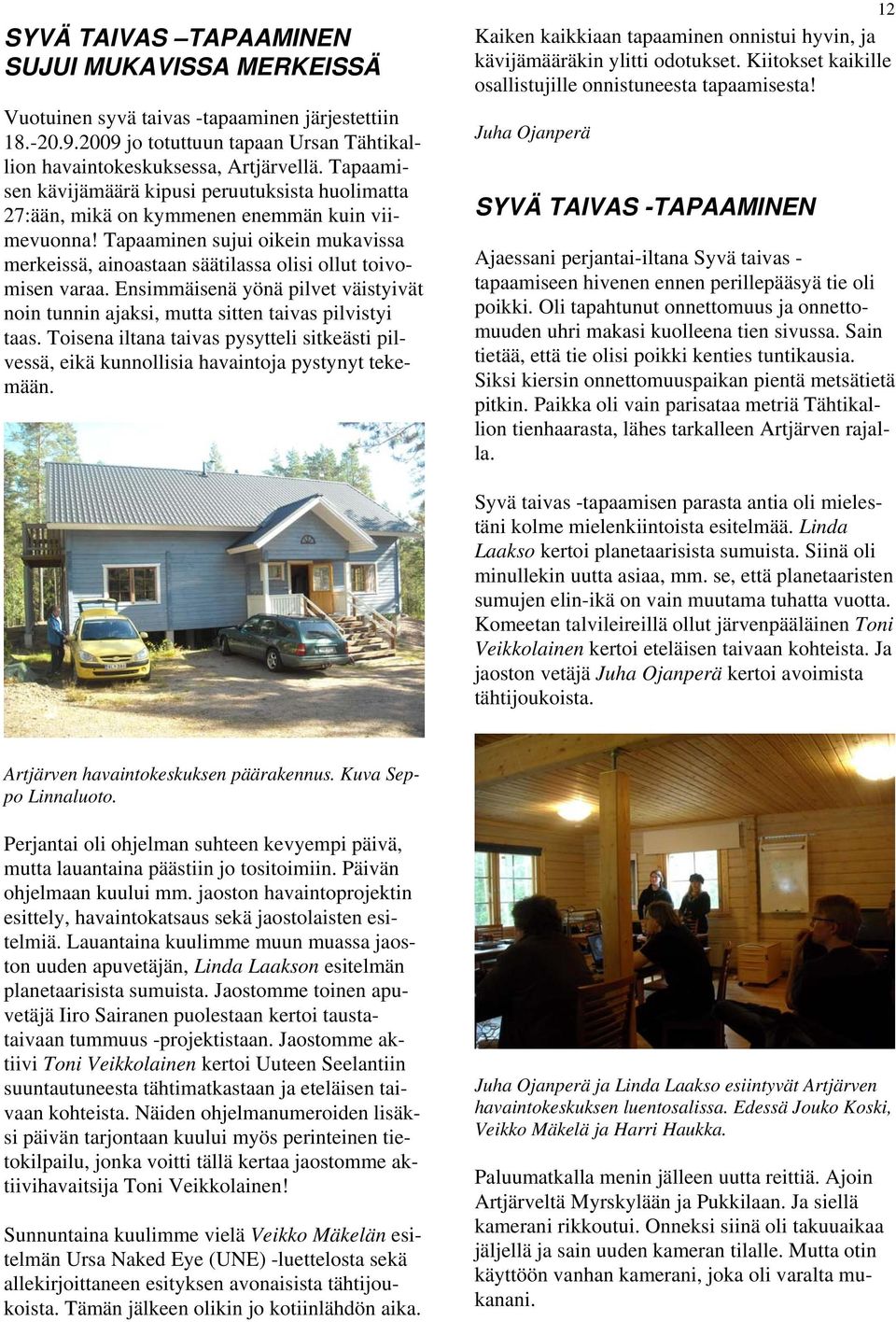 Tapaaminen sujui oikein mukavissa merkeissä, ainoastaan säätilassa olisi ollut toivomisen varaa. Ensimmäisenä yönä pilvet väistyivät noin tunnin ajaksi, mutta sitten taivas pilvistyi taas.