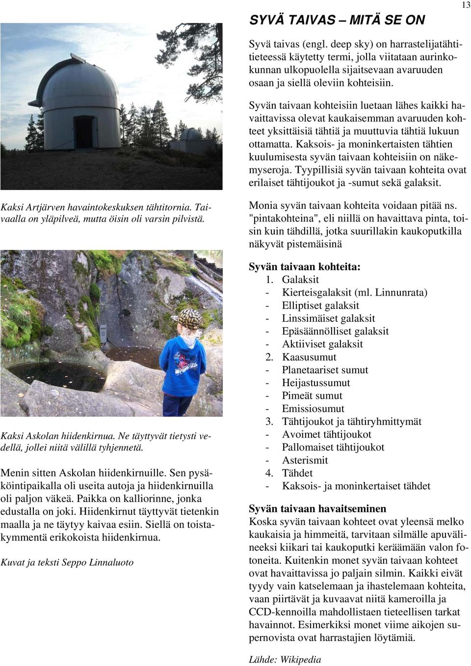 Syvän taivaan kohteisiin luetaan lähes kaikki havaittavissa olevat kaukaisemman avaruuden kohteet yksittäisiä tähtiä ja muuttuvia tähtiä lukuun ottamatta.