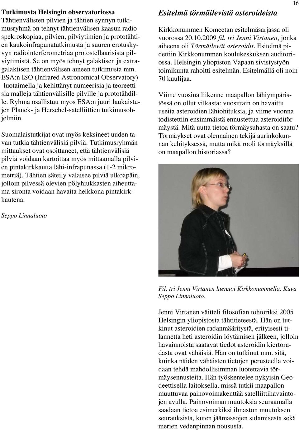 ESA:n ISO (Infrared Astronomical Observatory) -luotaimella ja kehittänyt numeerisia ja teoreettisia malleja tähtienvälisille pilville ja prototähdille.