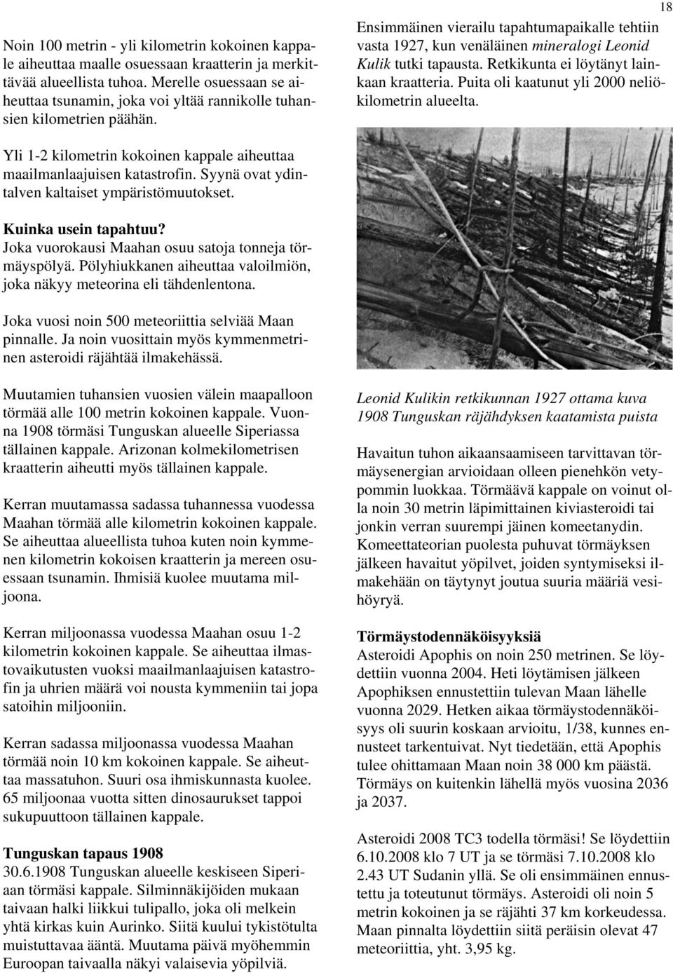 18 Ensimmäinen vierailu tapahtumapaikalle tehtiin vasta 1927, kun venäläinen mineralogi Leonid Kulik tutki tapausta. Retkikunta ei löytänyt lainkaan kraatteria.