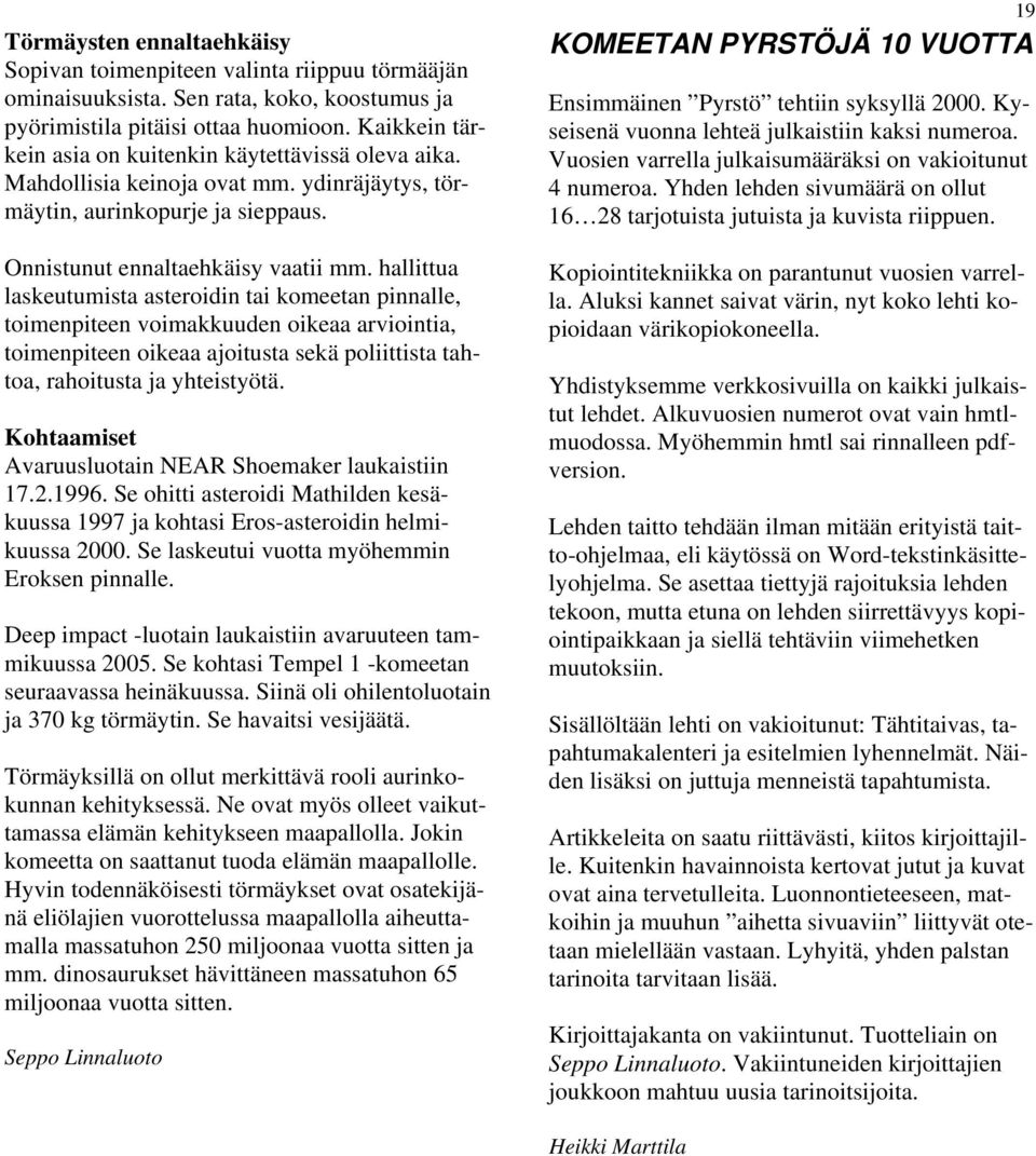 hallittua laskeutumista asteroidin tai komeetan pinnalle, toimenpiteen voimakkuuden oikeaa arviointia, toimenpiteen oikeaa ajoitusta sekä poliittista tahtoa, rahoitusta ja yhteistyötä.