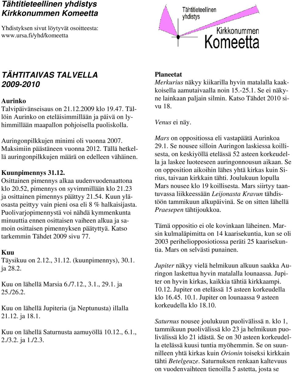 Tällä hetkellä auringonpilkkujen määrä on edelleen vähäinen. Kuunpimennys 31.12. Osittainen pimennys alkaa uudenvuodenaattona klo 20.52, pimennys on syvimmillään klo 21.