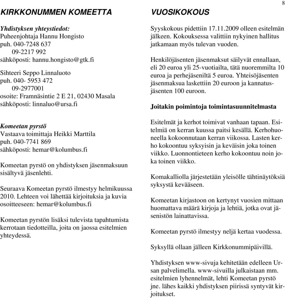 fi Komeetan pyrstö on yhdistyksen jäsenmaksuun sisältyvä jäsenlehti. Seuraava Komeetan pyrstö ilmestyy helmikuussa 2010. Lehteen voi lähettää kirjoituksia ja kuvia osoitteeseen: hemar@kolumbus.