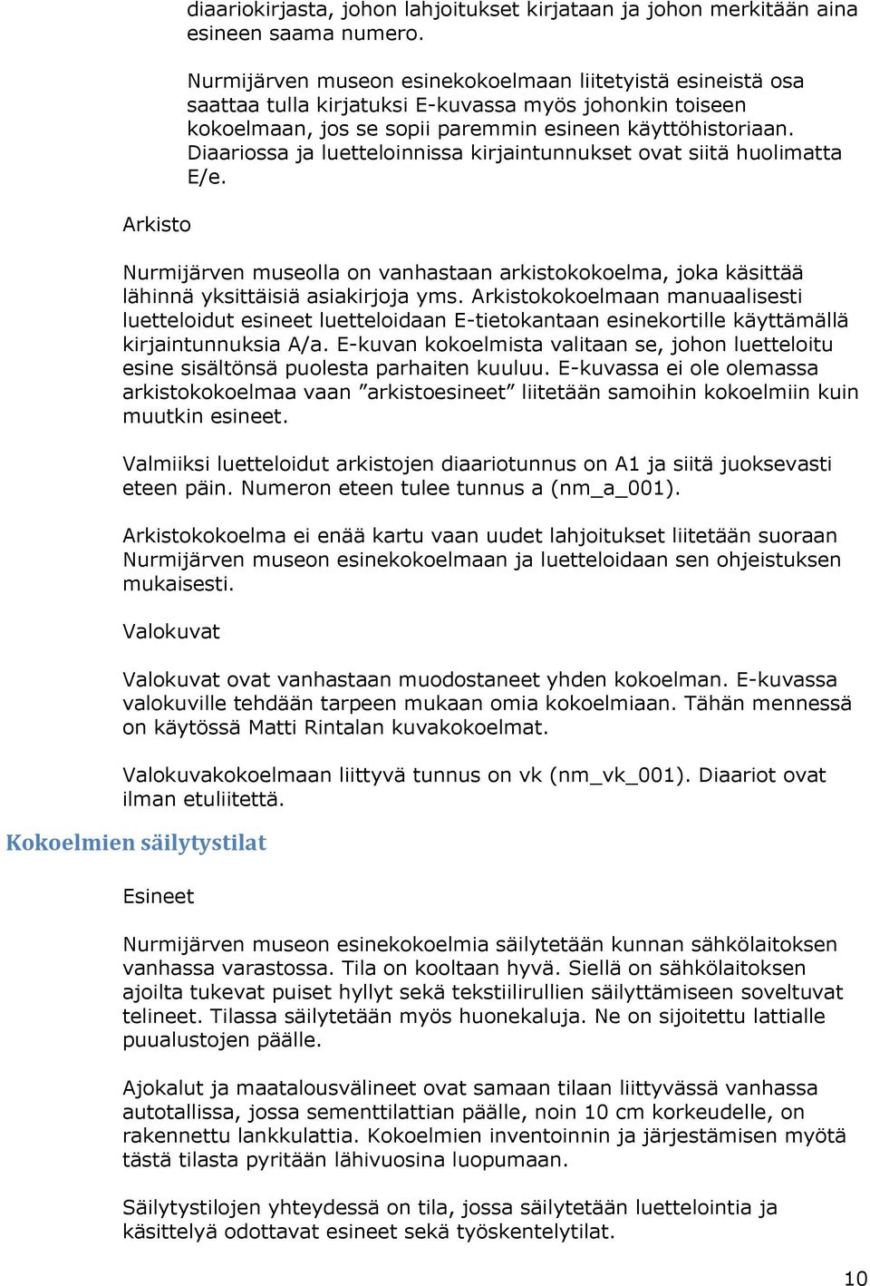 Diaariossa ja luetteloinnissa kirjaintunnukset ovat siitä huolimatta E/e. Nurmijärven museolla on vanhastaan arkistokokoelma, joka käsittää lähinnä yksittäisiä asiakirjoja yms.