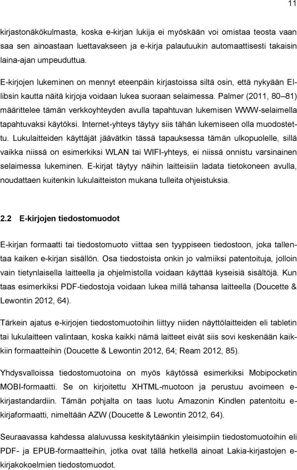 Palmer (2011, 80 81) määrittelee tämän verkkoyhteyden avulla tapahtuvan lukemisen WWW-selaimella tapahtuvaksi käytöksi. Internet-yhteys täytyy siis tähän lukemiseen olla muodostettu.