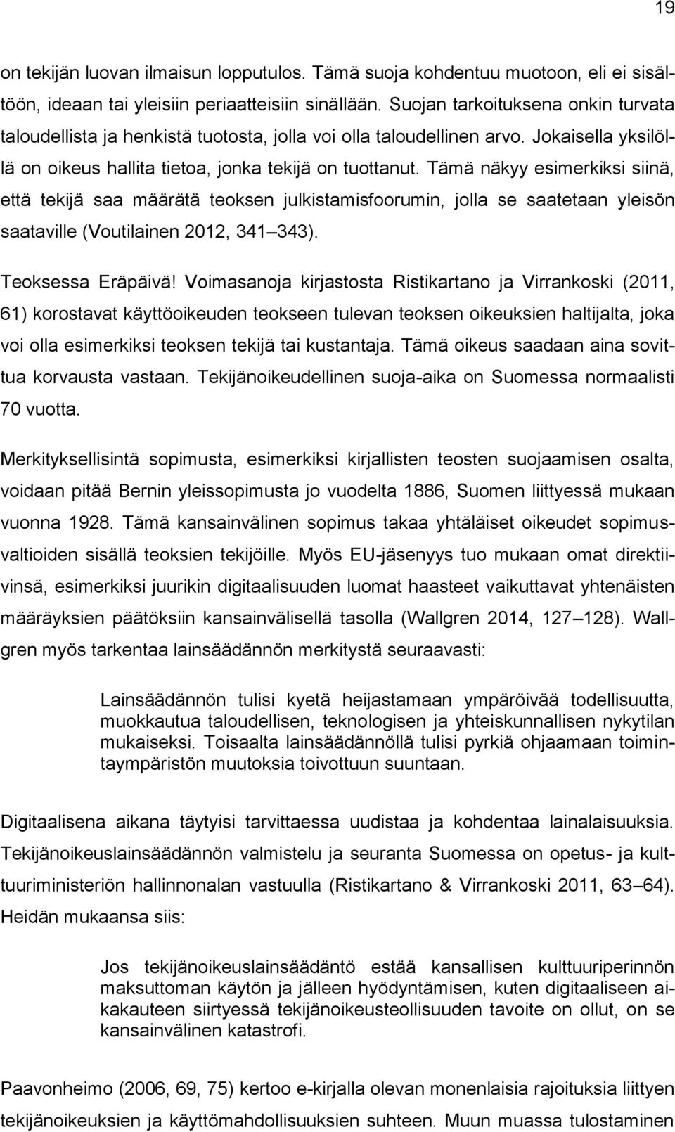 Tämä näkyy esimerkiksi siinä, että tekijä saa määrätä teoksen julkistamisfoorumin, jolla se saatetaan yleisön saataville (Voutilainen 2012, 341 343). Teoksessa Eräpäivä!