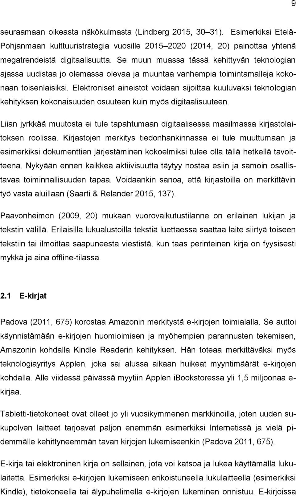 Elektroniset aineistot voidaan sijoittaa kuuluvaksi teknologian kehityksen kokonaisuuden osuuteen kuin myös digitaalisuuteen.