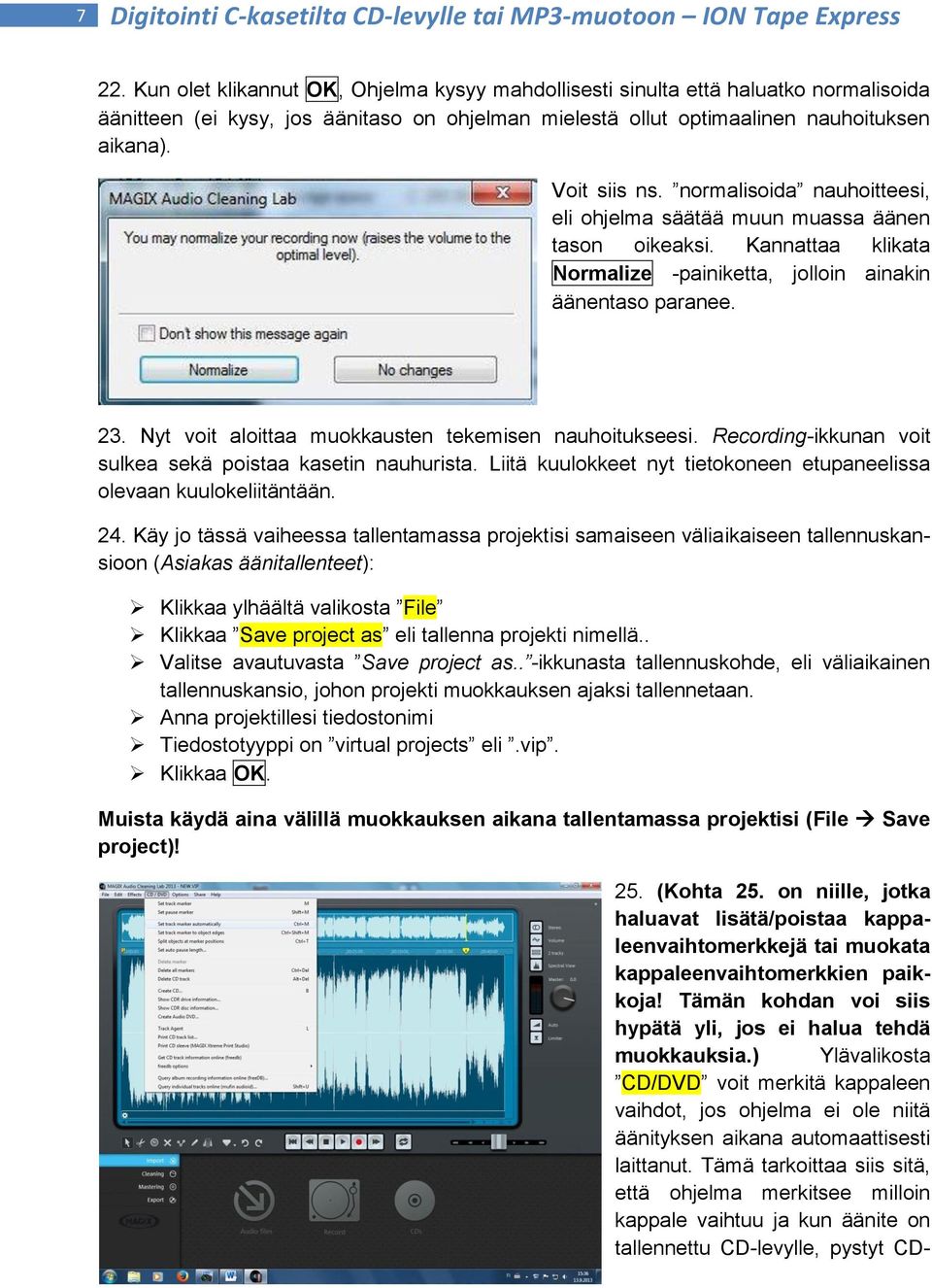 normalisoida nauhoitteesi, eli ohjelma säätää muun muassa äänen tason oikeaksi. Kannattaa klikata Normalize -painiketta, jolloin ainakin äänentaso paranee. 23.