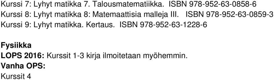 Kurssit 4 8:Sanoma Pro, Lehto Havukainen Maalampi Leskinen: Fysiikka sarja, uudistettu laitos 2009 tai vastaavat kirjojen sähköiset versiot efysiikka. Kurssi 4: Fysiikka 4, Liikkeen lait.