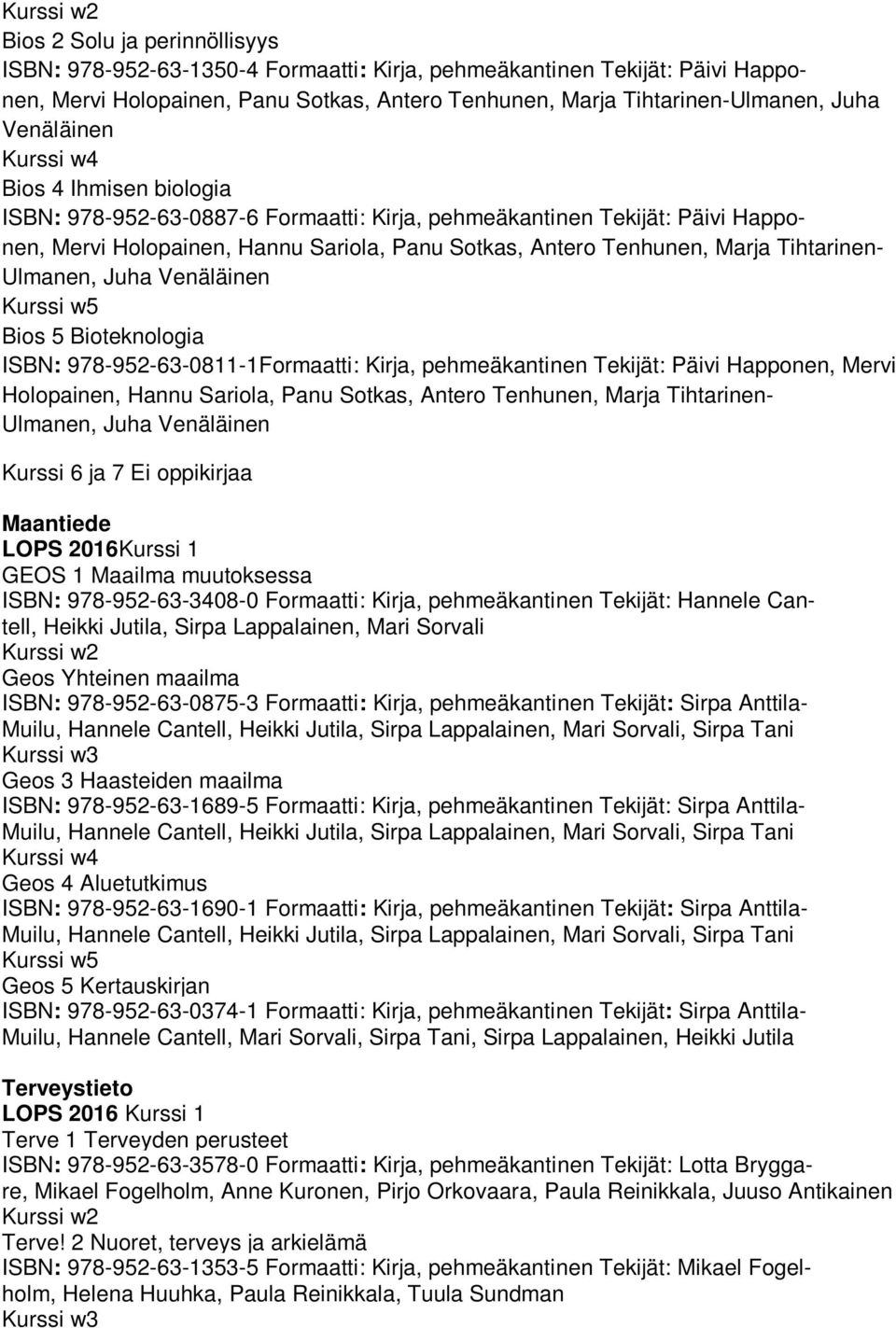 Marja Tihtarinen- Ulmanen, Juha Venäläinen Kurssi w5 Bios 5 Bioteknologia ISBN: 978-952-63-0811-1Formaatti: Kirja, pehmeäkantinen Tekijät: Päivi Happonen, Mervi Holopainen, Hannu Sariola, Panu