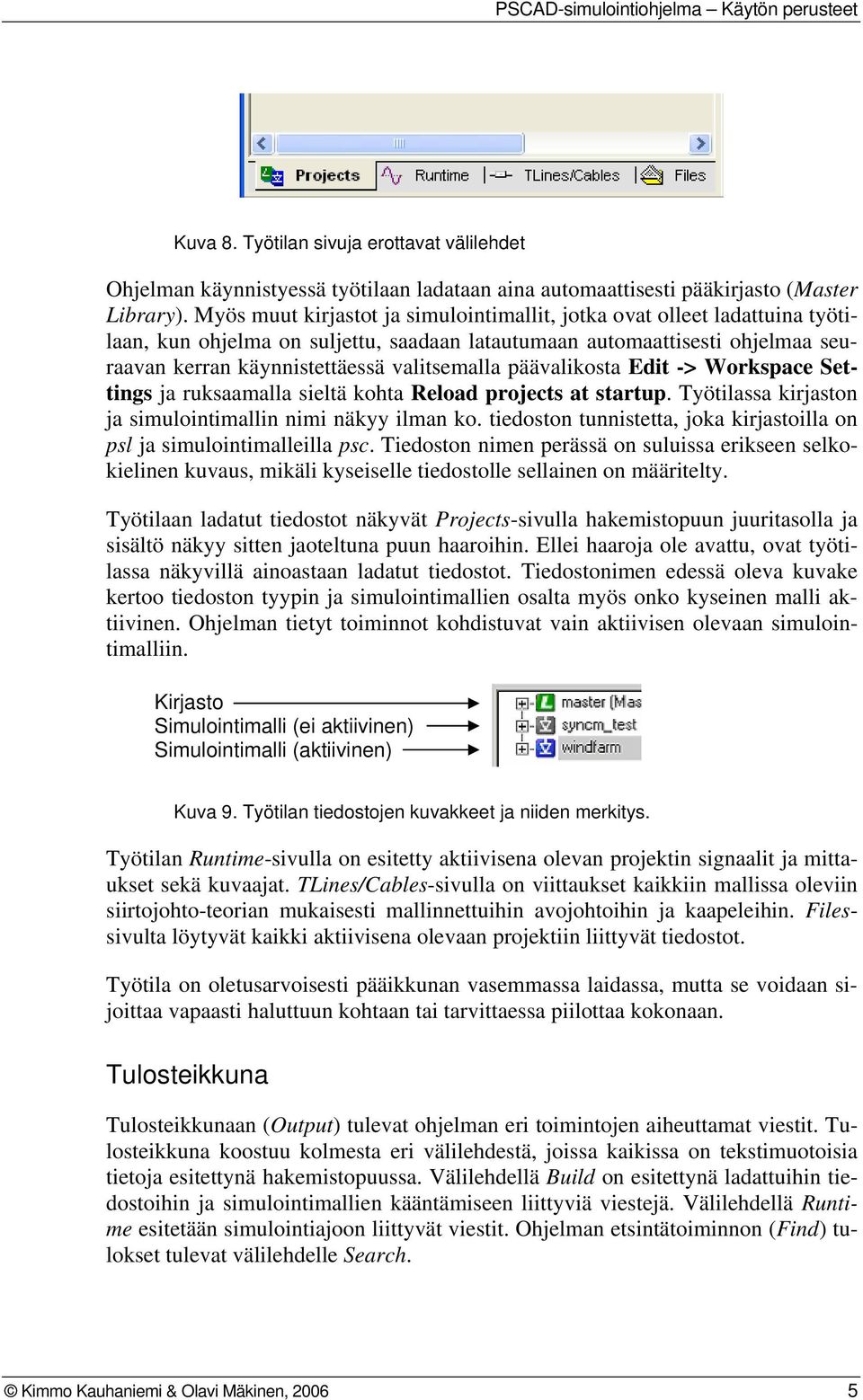 päävalikosta Edit -> Workspace Settings ja ruksaamalla sieltä kohta Reload projects at startup. Työtilassa kirjaston ja simulointimallin nimi näkyy ilman ko.