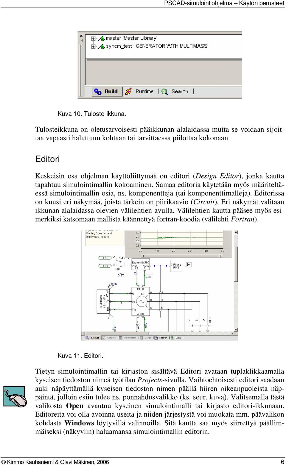 komponentteja (tai komponenttimalleja). Editorissa on kuusi eri näkymää, joista tärkein on piirikaavio (Circuit). Eri näkymät valitaan ikkunan alalaidassa olevien välilehtien avulla.