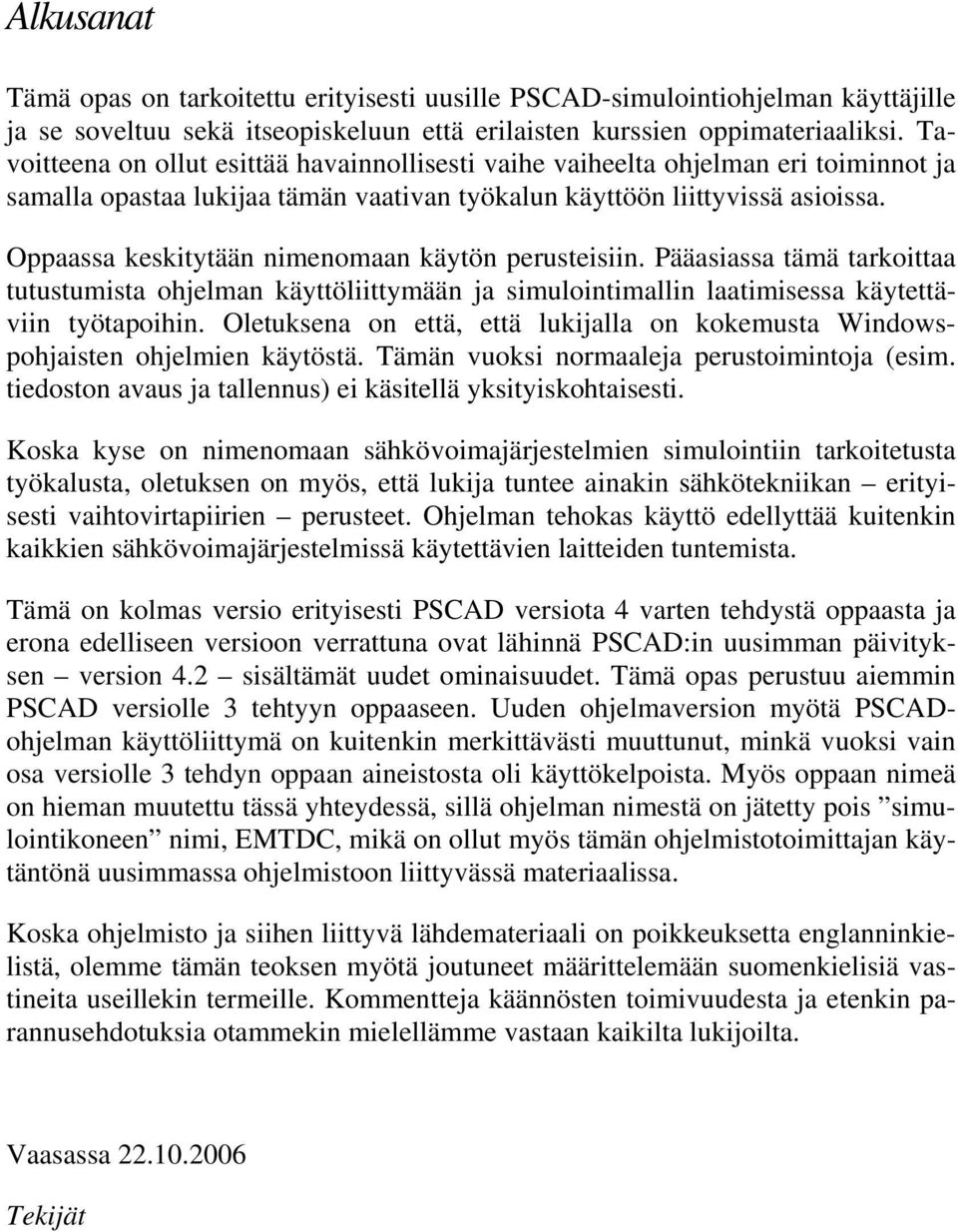 Oppaassa keskitytään nimenomaan käytön perusteisiin. Pääasiassa tämä tarkoittaa tutustumista ohjelman käyttöliittymään ja simulointimallin laatimisessa käytettäviin työtapoihin.