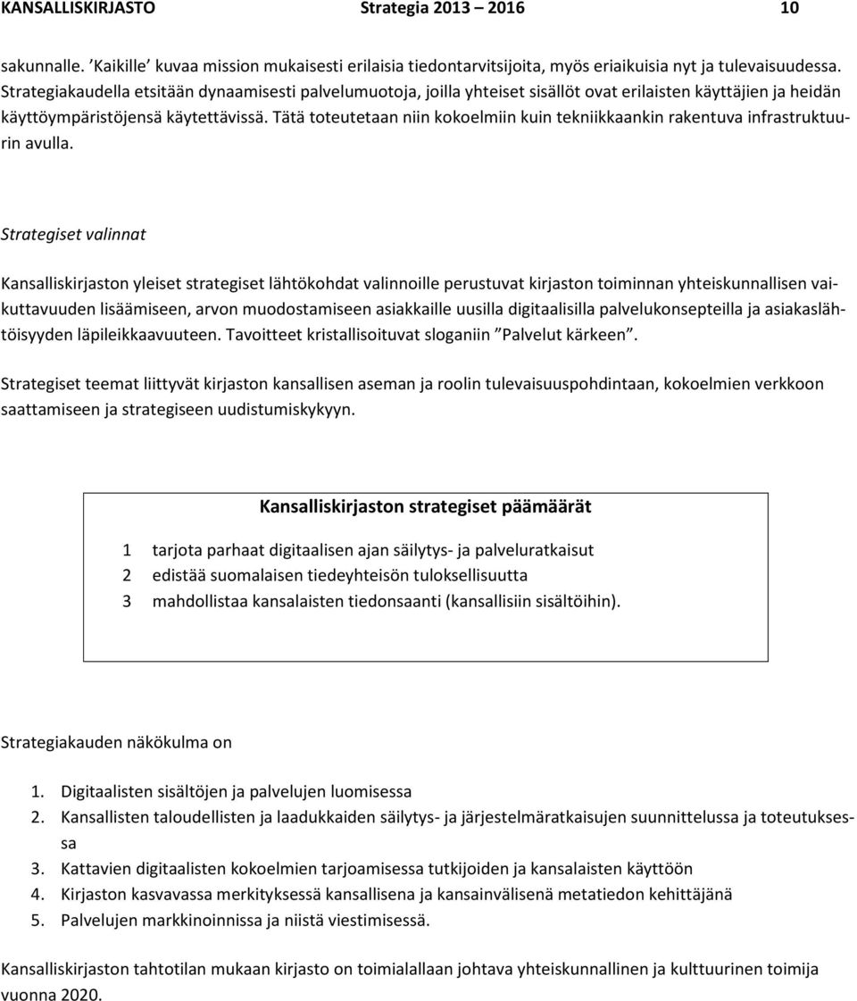 Tätä toteutetaan niin kokoelmiin kuin tekniikkaankin rakentuva infrastruktuurin avulla.
