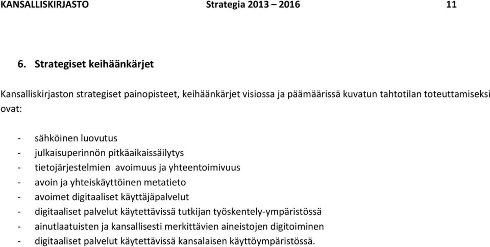 ovat: - sähköinen luovutus - julkaisuperinnön pitkäaikaissäilytys - tietojärjestelmien avoimuus ja yhteentoimivuus - avoin ja yhteiskäyttöinen