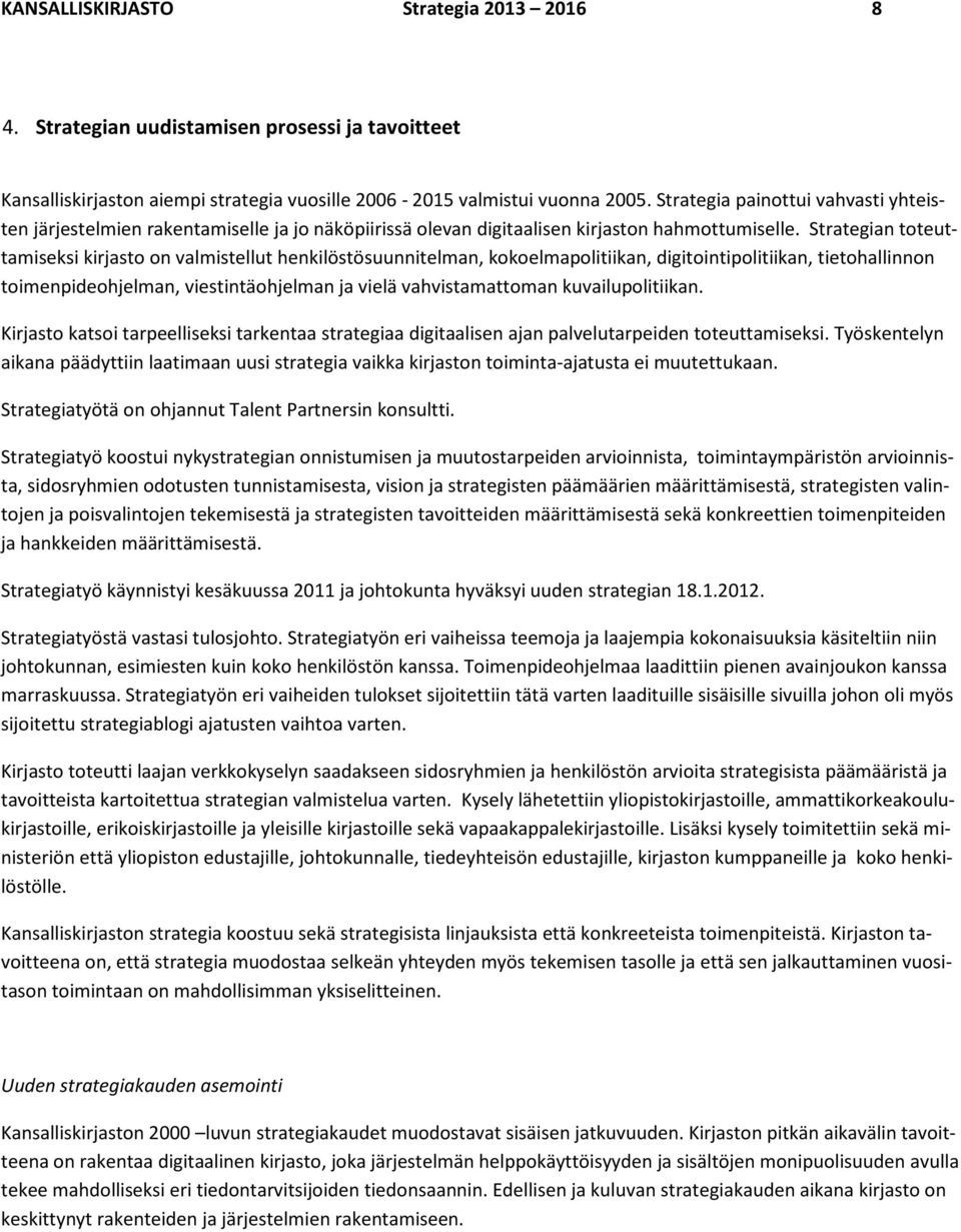 Strategian toteuttamiseksi kirjasto on valmistellut henkilöstösuunnitelman, kokoelmapolitiikan, digitointipolitiikan, tietohallinnon toimenpideohjelman, viestintäohjelman ja vielä vahvistamattoman