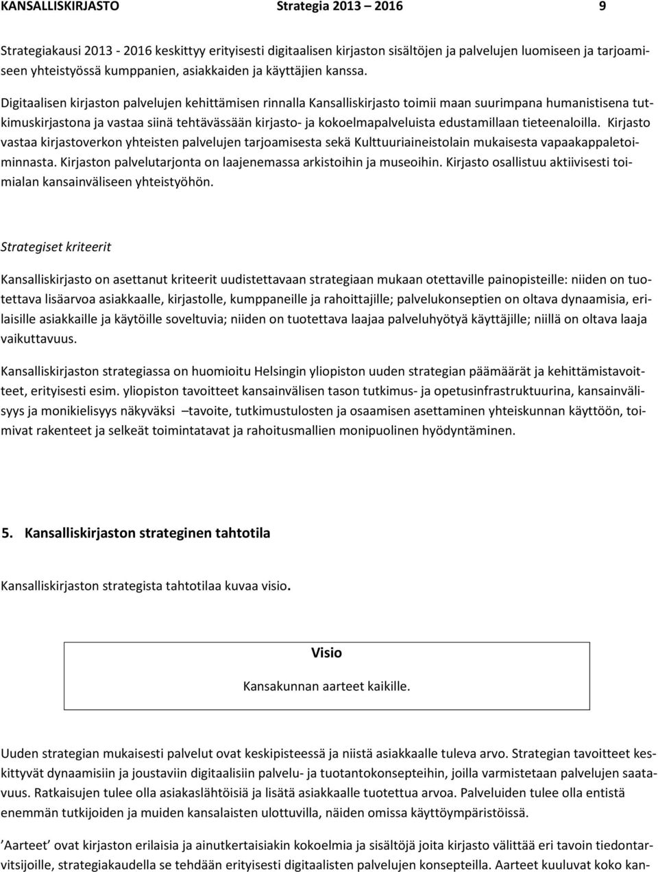 Digitaalisen kirjaston palvelujen kehittämisen rinnalla Kansalliskirjasto toimii maan suurimpana humanistisena tutkimuskirjastona ja vastaa siinä tehtävässään kirjasto- ja kokoelmapalveluista