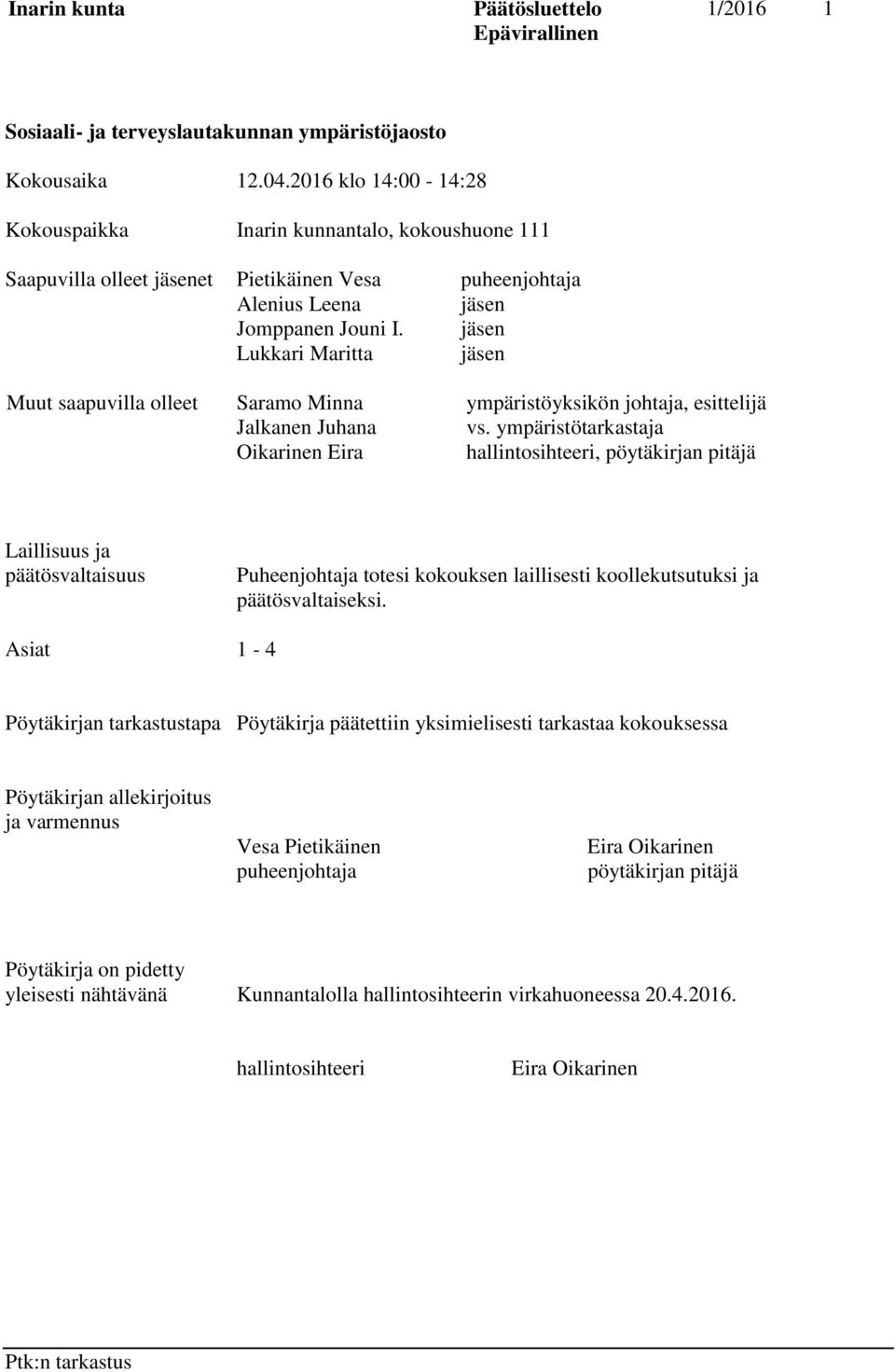 ympäristötarkastaja Oikarinen Eira hallintosihteeri, pöytäkirjan pitäjä Laillisuus ja päätösvaltaisuus Puheenjohtaja totesi kokouksen laillisesti koollekutsutuksi ja päätösvaltaiseksi.