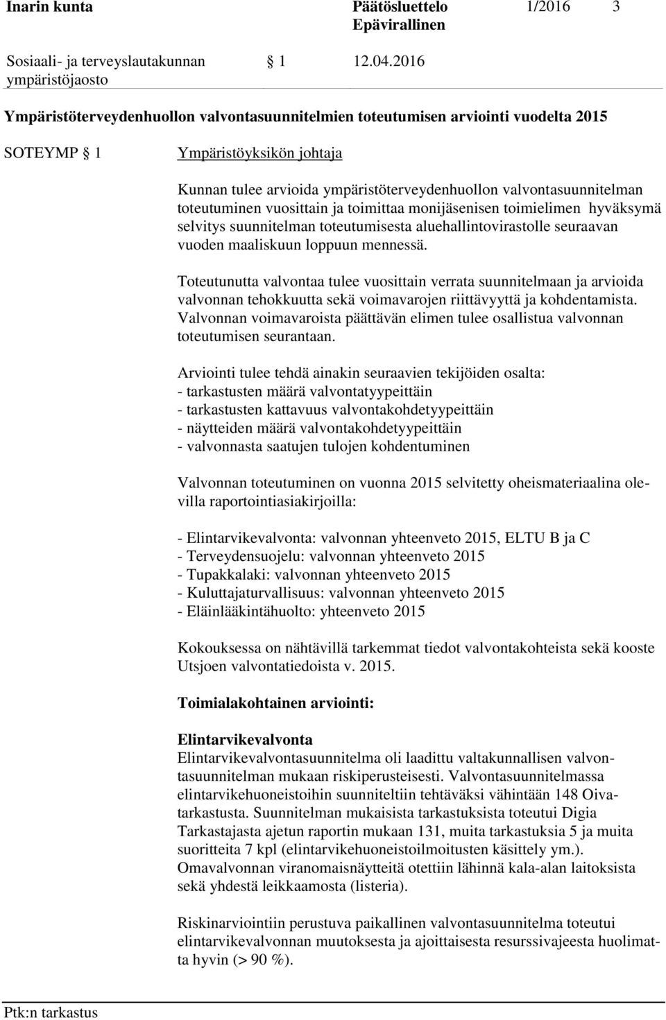 valvontasuunnitelman toteutuminen vuosittain ja toimittaa monijäsenisen toimielimen hyväksymä selvitys suunnitelman toteutumisesta aluehallintovirastolle seuraavan vuoden maaliskuun loppuun mennessä.