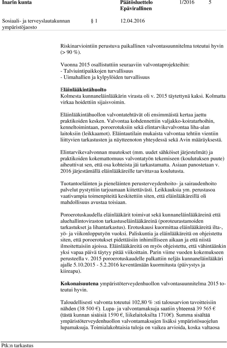 2015 täytettynä kaksi. Kolmatta virkaa hoidettiin sijaisvoimin. Eläinlääkintähuollon valvontatehtävät oli ensimmäistä kertaa jaettu praktikoiden kesken.