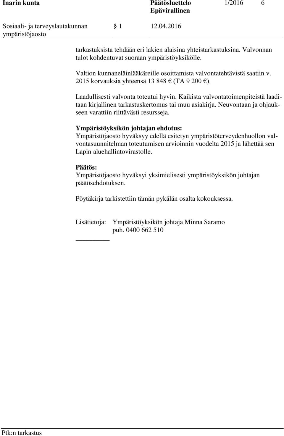 Kaikista valvontatoimenpiteistä laaditaan kirjallinen tarkastuskertomus tai muu asiakirja. Neuvontaan ja ohjaukseen varattiin riittävästi resursseja.