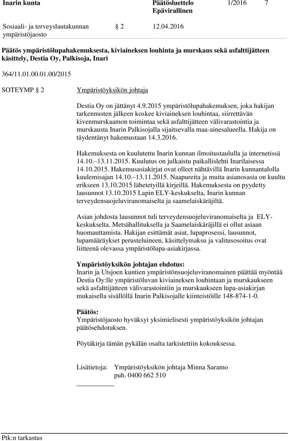 Palkisojalla sijaitsevalla maa-ainesalueella. Hakija on täydentänyt hakemustaan 14.3.2016. Hakemuksesta on kuulutettu Inarin kunnan ilmoitustaululla ja internetissä 14.10. 13.11.2015.