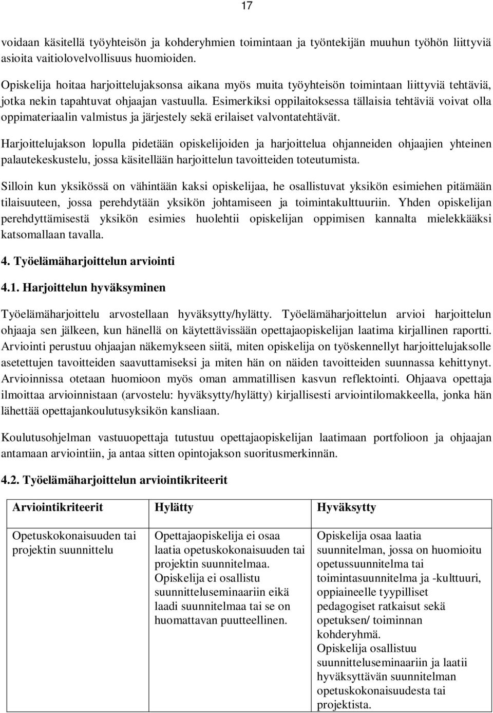 Esimerkiksi oppilaitoksessa tällaisia tehtäviä voivat olla oppimateriaalin valmistus ja järjestely sekä erilaiset valvontatehtävät.